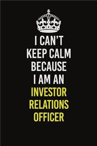 I Can't Keep Calm Because I Am An Investor relations officer