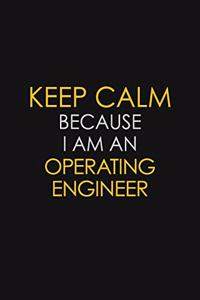Keep Calm Because I Am An Operating Engineer