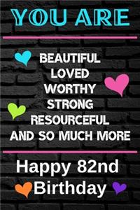 You Are Beautiful Loved Worthy Strong Resourceful Happy 82nd Birthday