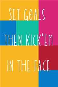 Set goals then kick'em in the face