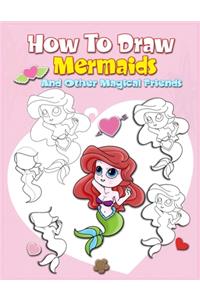 How To Draw Mermaids And Other Magical Friends