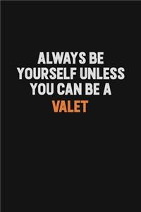 Always Be Yourself Unless You Can Be A Valet