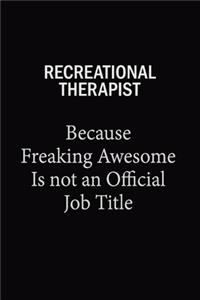 Recreational therapist Because Freaking Awesome Is Not An Official Job Title