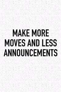 Make More Moves and Less Announcements