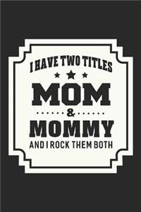 I Have Two Titles Mom & Mommy I Rock Them Both
