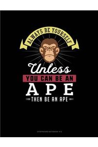 Always Be Yourself Unless You Can Be an Ape Then Be an Ape