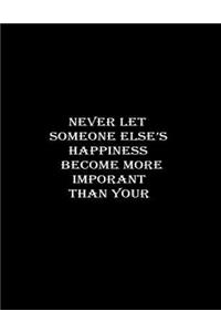 Never let someone else's happiness become more important than your own.