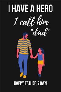 I Have A Hero I Call Him Dad: Lovely & Unique Fathers Day Birthday Gifts Notebook / Journal (Lined, 6 x 9)