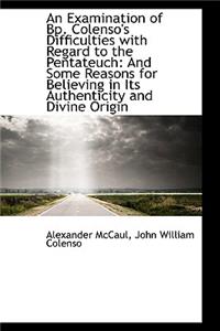 An Examination of Bp. Colenso's Difficulties with Regard to the Pentateuch