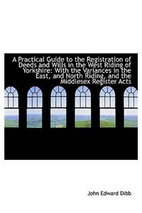A Practical Guide to the Registration of Deeds and Wills in the West Riding of Yorkshire