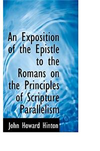 An Exposition of the Epistle to the Romans on the Principles of Scripture Parallelism