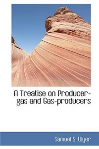 A Treatise on Producer-Gas and Gas-Producers