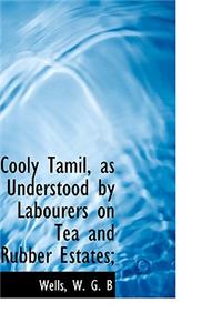 Cooly Tamil, as Understood by Labourers on Tea and Rubber Estates;