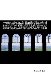 Aus Dem Leben Des Dr. Aloys Henhöfer Weiland Römischen Priesters, Späteren Evangelischen Pfarrer. Zu
