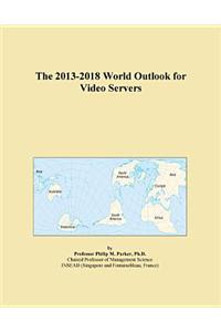 The 2013-2018 World Outlook for Video Servers