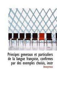 Principes G N Raux Et Particuliers de La Langue Fran Oise, Confirm?'s Par Des Exemples Choisis, Instr