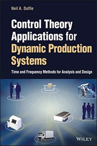 Control Theory Applications for Dynamic Production Systems: Time and Frequency Methods for Analysis and Design