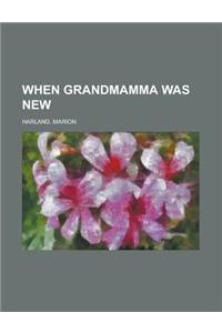 When Grandmamma Was New