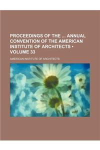 Proceedings of the Annual Convention of the American Institute of Architects (Volume 33)