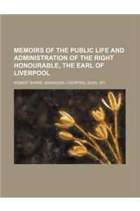 Memoirs of the Public Life and Administration of the Right Honourable, the Earl of Liverpool