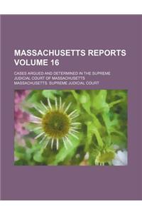 Massachusetts Reports; Cases Argued and Determined in the Supreme Judicial Court of Massachusetts Volume 16