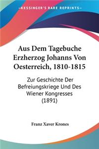 Aus Dem Tagebuche Erzherzog Johanns Von Oesterreich, 1810-1815