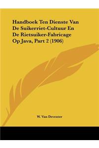 Handboek Ten Dienste Van De Suikerriet-Cultuur En De Rietsuiker-Fabricage Op Java, Part 2 (1906)