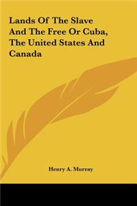 Lands of the Slave and the Free or Cuba, the United States and Canada