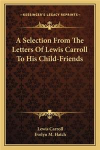 Selection from the Letters of Lewis Carroll to His Child-Friends