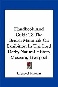 Handbook And Guide To The British Mammals On Exhibition In The Lord Derby Natural History Museum, Liverpool