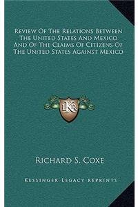 Review of the Relations Between the United States and Mexico and of the Claims of Citizens of the United States Against Mexico