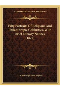 Fifty Portraits of Religious and Philanthropic Celebrities, with Brief Literary Notices (1872)
