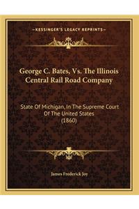 George C. Bates, Vs. The Illinois Central Rail Road Company: State Of Michigan, In The Supreme Court Of The United States (1860)