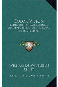 Color Vision: Being the Tyndall Lectures Delivered in 1894 at the Royal Institute (1895)