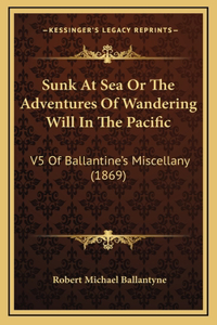 Sunk At Sea Or The Adventures Of Wandering Will In The Pacific