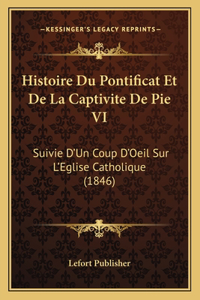Histoire Du Pontificat Et De La Captivite De Pie VI