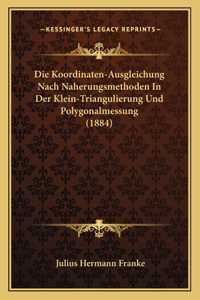 Die Koordinaten-Ausgleichung Nach Naherungsmethoden In Der Klein-Triangulierung Und Polygonalmessung (1884)