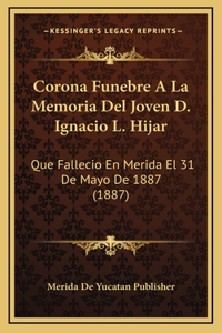Corona Funebre A La Memoria Del Joven D. Ignacio L. Hijar