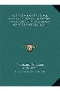 At The Back Of The Black Man's Mind Or Notes On The Kingly Office In West Africa (LARGE PRINT EDITION)