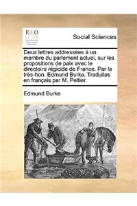 Deux Lettres Addresses Un Membre Du Parlement Actuel, Sur Les Propositions de Paix Avec Le Directoire Rgicide de France. Par Le TRS-Hon. Edmund Burke. Traduites En Franais Par M. Peltier.