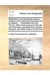Meditations and penitential prayers, written by the celebrated Dutchess de la Valliere, ... Translated from the French. With some account of her life and character, extracted from Voltaire, Sevigné, and other writers of that time