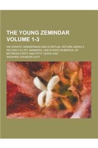 The Young Zemindar; His Erratic Wanderings and Eventual Return, Being a Record Fo Life, Manners, and Events in Bengal of Between Forty and Fifty Years