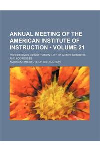 Annual Meeting of the American Institute of Instruction (Volume 21); Proceedings, Constitution, List of Active Members, and Addresses