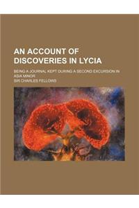 An Account of Discoveries in Lycia; Being a Journal Kept During a Second Excursion in Asia Minor