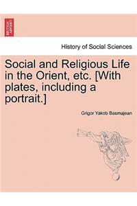 Social and Religious Life in the Orient, Etc. [With Plates, Including a Portrait.]