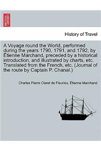Voyage round the World, performed during the years 1790, 1791, and 1792, by Étienne Marchand, preceded by a historical introduction, and illustrated by charts, etc. Translated from the French, etc. (Journal of the route by Captain P. Chanal.) VOL.