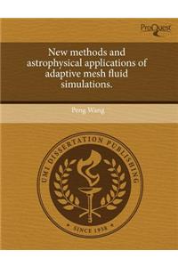 New Methods and Astrophysical Applications of Adaptive Mesh Fluid Simulations.