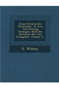 Jesus Christus Der Welterloser, in Zwei Und Dreissig Gesangen, Nach Der Harmonie Der Vier Evangelien, Volume 3...