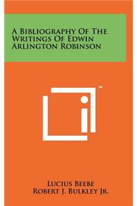 A Bibliography of the Writings of Edwin Arlington Robinson
