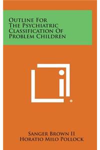 Outline for the Psychiatric Classification of Problem Children